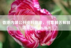 香港内部公开资料最准，可靠解答解释落实_iShop46.18.30