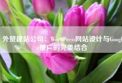 外贸建站公司：WordPress网站设计与Google推广的完美结合