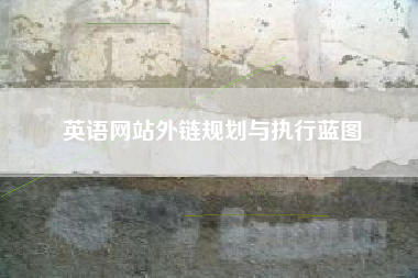 英语网站外链规划与执行蓝图